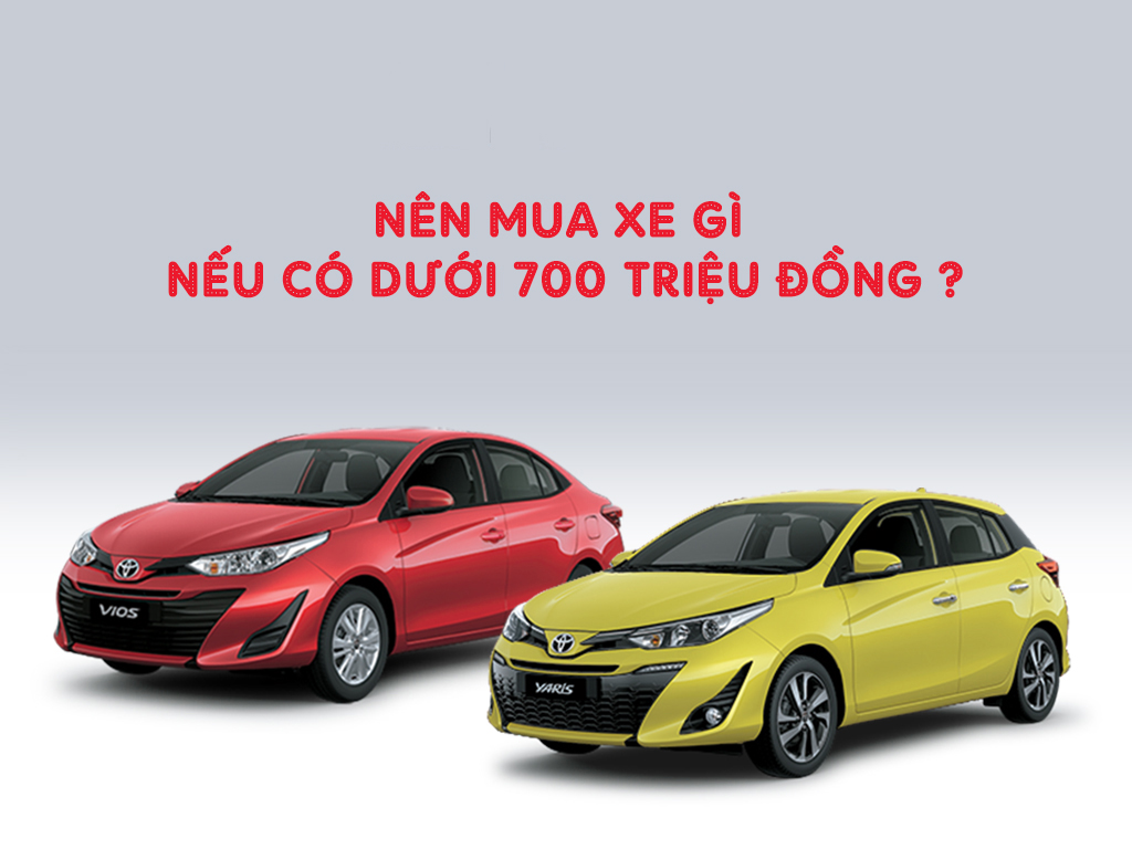 700 triệu mua xe gì vừa sang xịn và chất lượng hiện nay