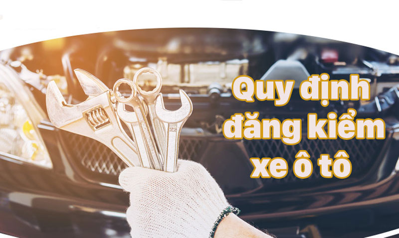 Quy định cột mốc thời hạn đăng kiểm xe ô tô mới nhất 2020